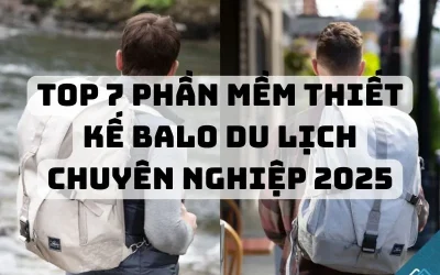 Top 7 Phần Mềm Thiết Kế Balo Du Lịch Chuyên Nghiệp 2025