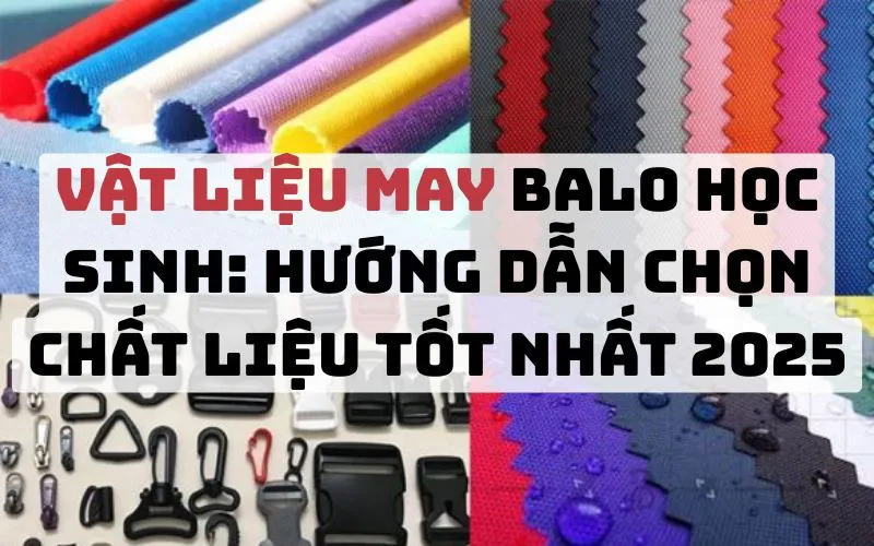Vật Liệu May Balo Học Sinh: Hướng Dẫn Chọn Chất Liệu Tốt Nhất 2025